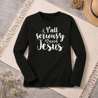 Y’all Seriously Need Jesus” Long Sleeve Tee | Ladies Comfortable Classic Fit Long Sleeve T-Shirt