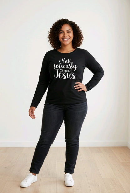 Y’all Seriously Need Jesus” Long Sleeve Tee | Ladies Comfortable Classic Fit Long Sleeve T-Shirt