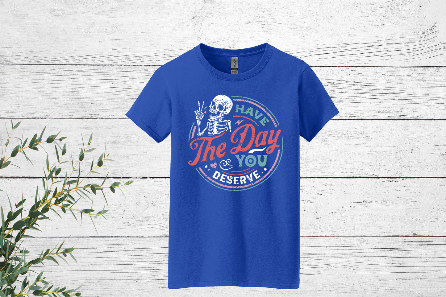 Have The Day You Deserve  | Women's Ladies T-Shirt